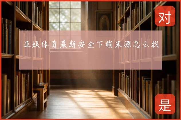 亚娱体育最新安全下载来源怎么找