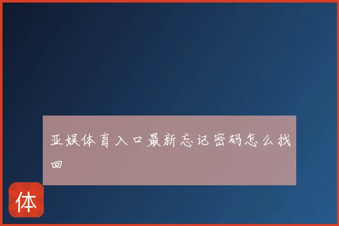 亚娱体育入口最新忘记密码怎么找回